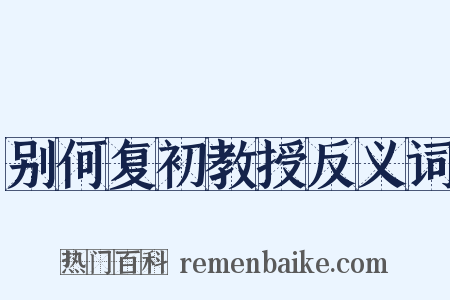 别何复初教授反义词是什么意思的图片